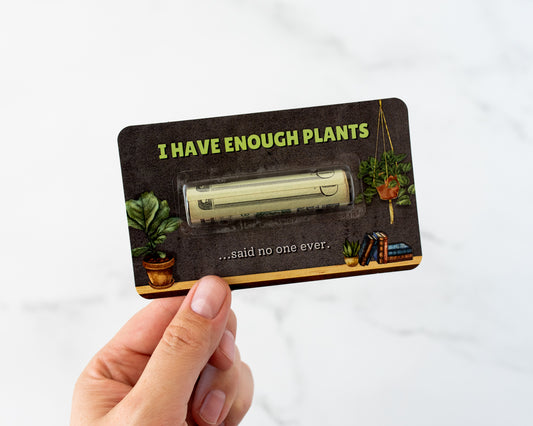 I Have Enough Plants ...Said No One Ever